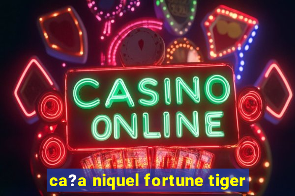 ca?a niquel fortune tiger