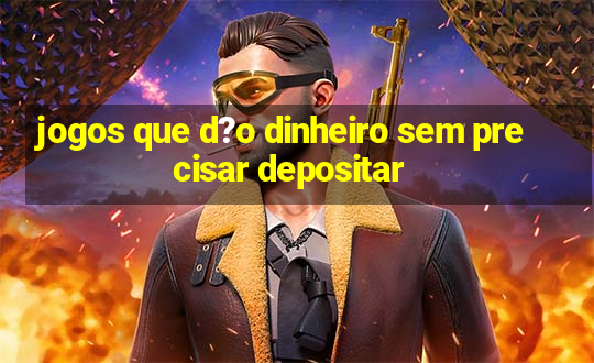 jogos que d?o dinheiro sem precisar depositar