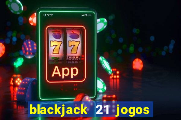 blackjack 21 jogos de cartas