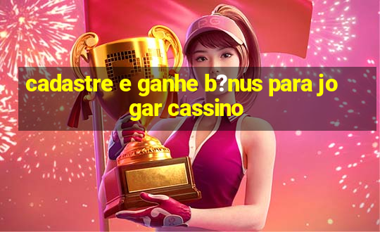 cadastre e ganhe b?nus para jogar cassino