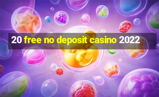 20 free no deposit casino 2022