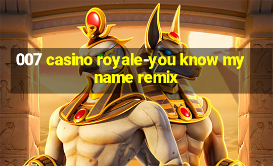 007 casino royale-you know my name remix