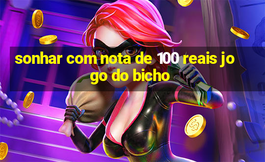 sonhar com nota de 100 reais jogo do bicho