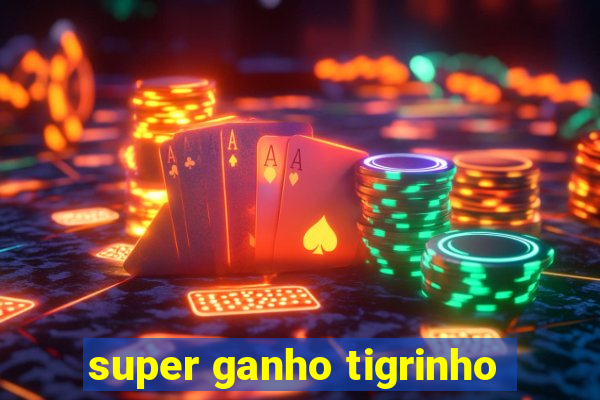 super ganho tigrinho