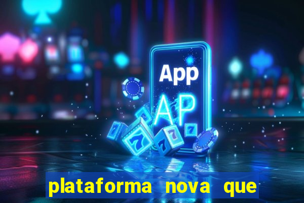 plataforma nova que da bonus