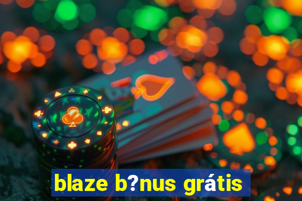 blaze b?nus grátis