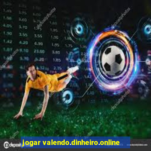 jogar valendo.dinheiro.online