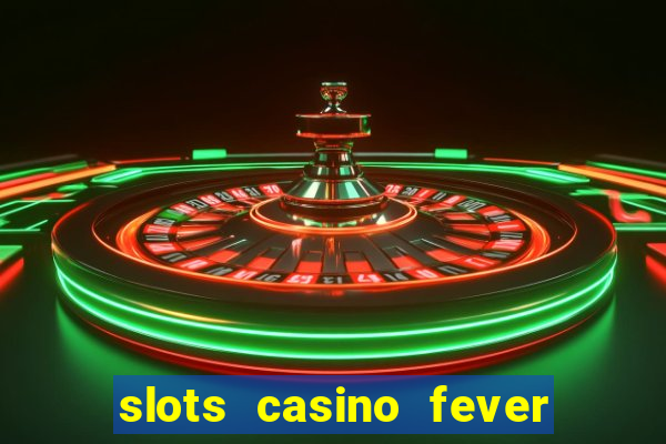 slots casino fever  - win big