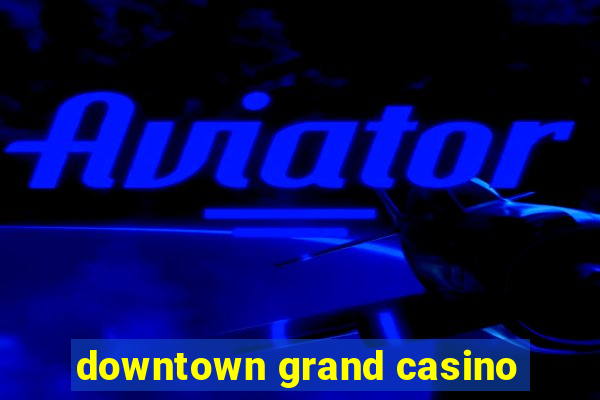 downtown grand casino