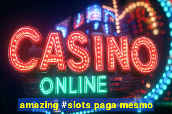 amazing #slots paga mesmo