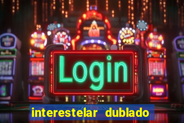 interestelar dublado 4k interestelar filme completo dublado