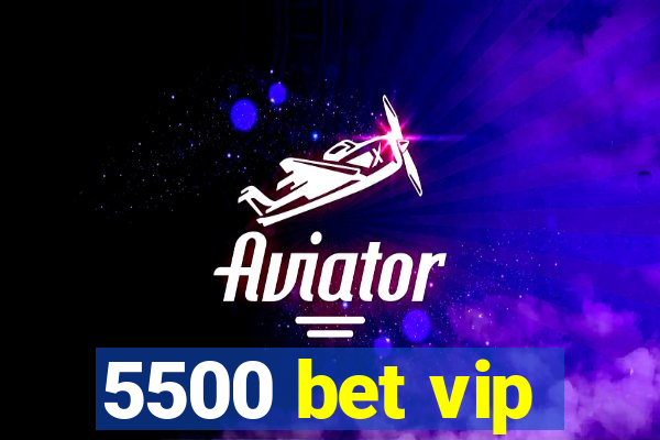 5500 bet vip