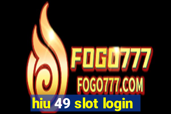 hiu 49 slot login