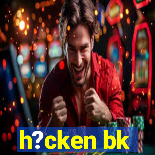 h?cken bk