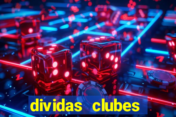 dividas clubes brasileiros 2024