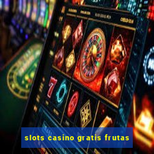 slots casino gratis frutas