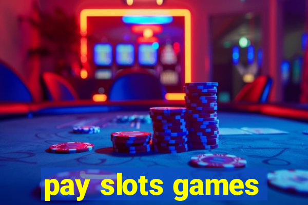 pay slots games