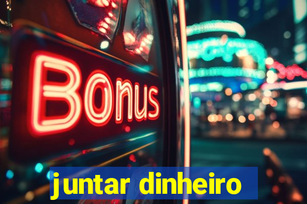 juntar dinheiro