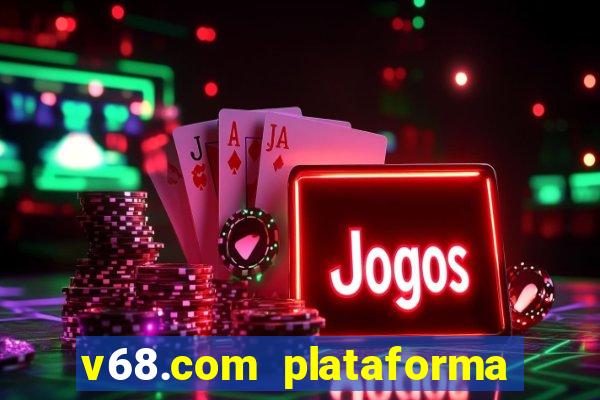 v68.com plataforma de jogos