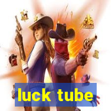 luck tube