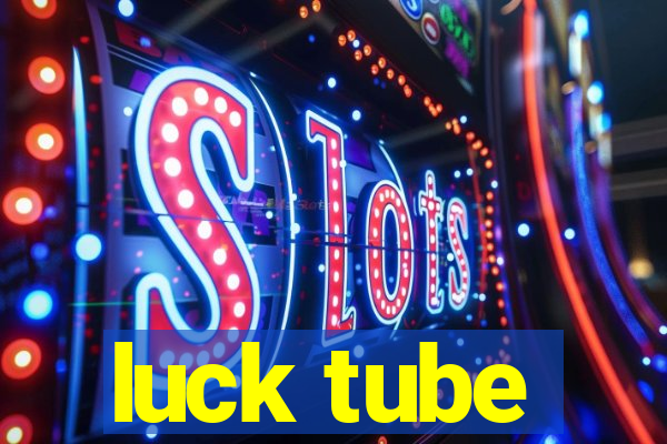 luck tube