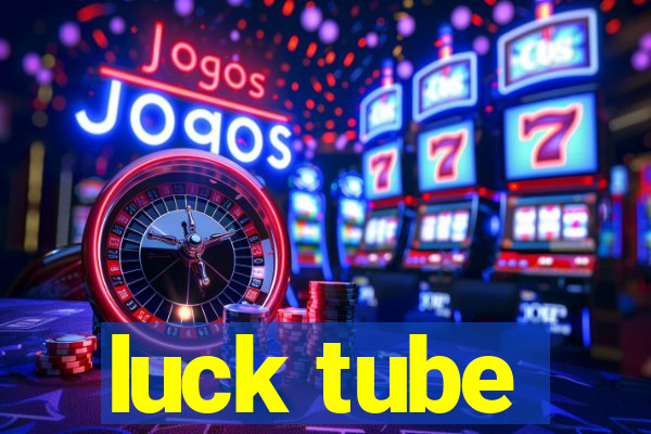 luck tube