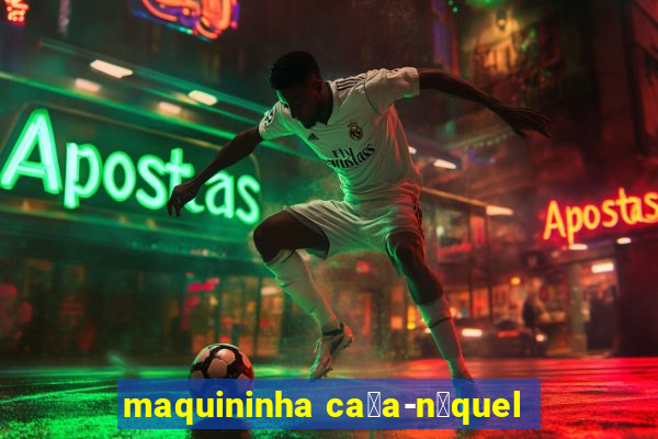 maquininha ca莽a-n铆quel