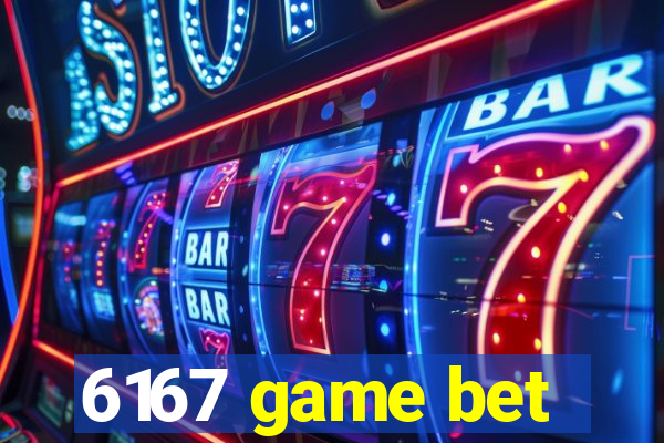 6167 game bet