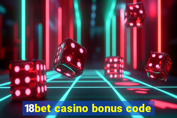 18bet casino bonus code