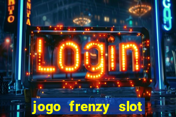 jogo frenzy slot master paga mesmo