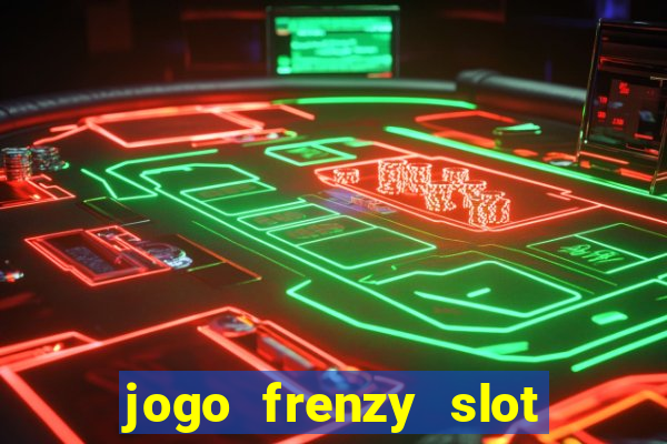 jogo frenzy slot master paga mesmo