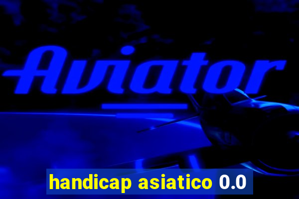 handicap asiatico 0.0