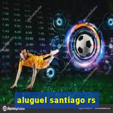 aluguel santiago rs