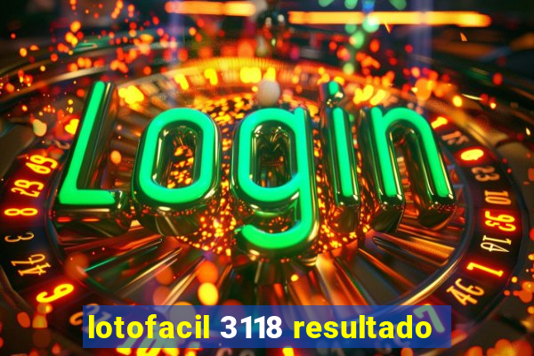 lotofacil 3118 resultado