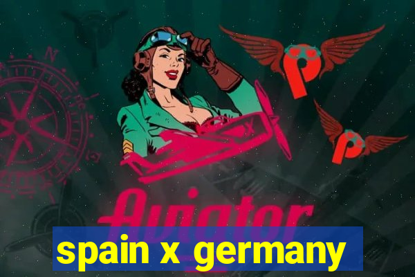 spain x germany