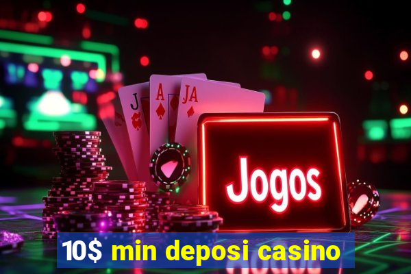 10$ min deposi casino