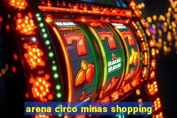 arena circo minas shopping