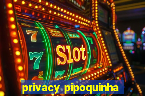 privacy pipoquinha