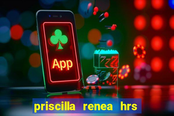 priscilla renea hrs and hrs