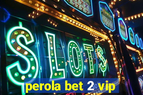 perola bet 2 vip