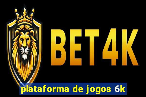 plataforma de jogos 6k