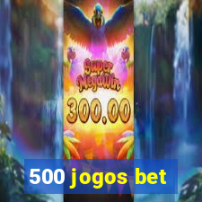 500 jogos bet