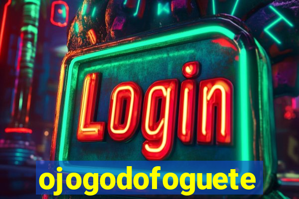 ojogodofoguete