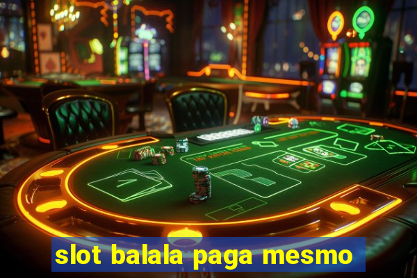 slot balala paga mesmo