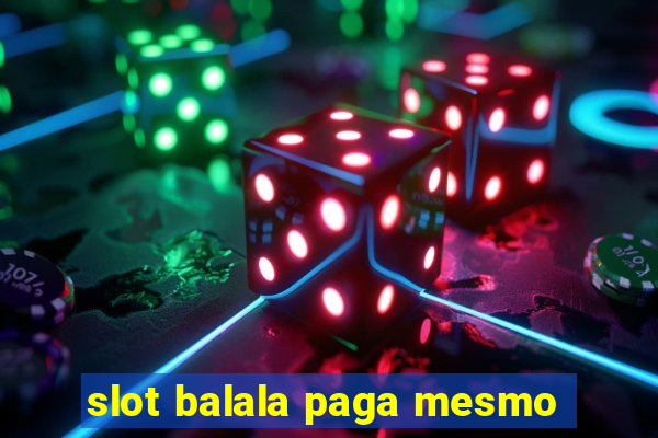 slot balala paga mesmo