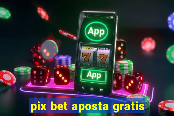 pix bet aposta gratis