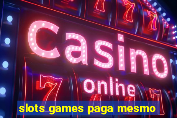 slots games paga mesmo