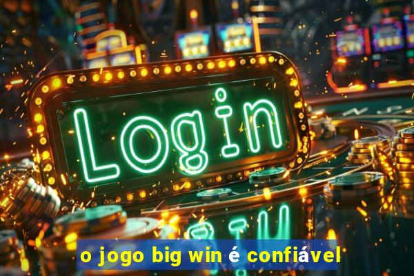 o jogo big win é confiável