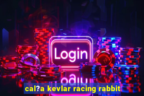 cal?a kevlar racing rabbit