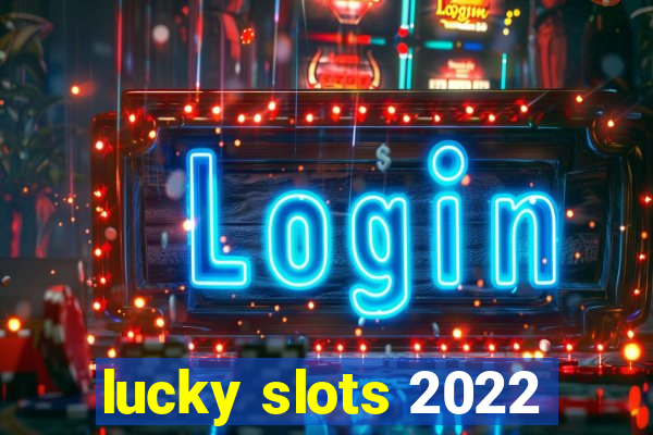 lucky slots 2022